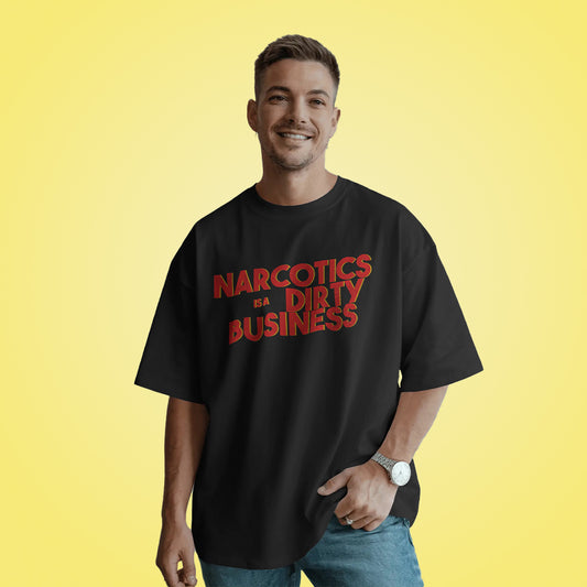 Narcotics is a Dirty Business Over Sized T-Shirt