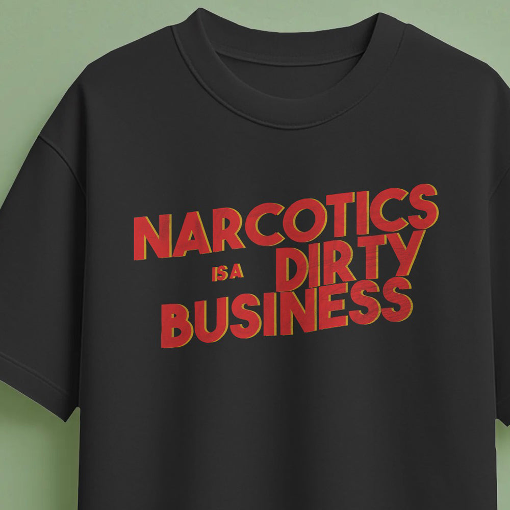 Narcotics is a Dirty Business T-Shirt