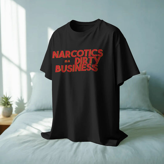 Narcotics is a Dirty Business T-Shirt